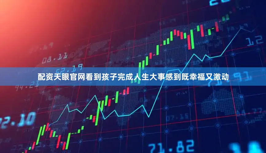 配资天眼官网看到孩子完成人生大事感到既幸福又激动
