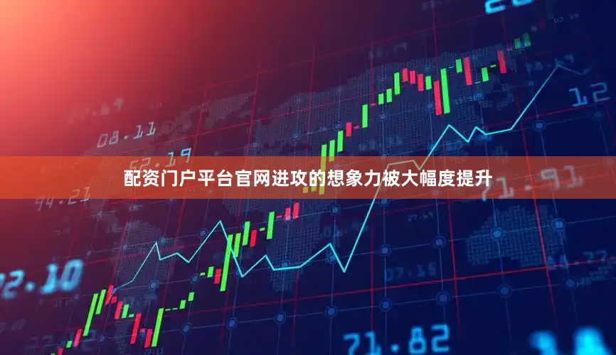 配资门户平台官网进攻的想象力被大幅度提升