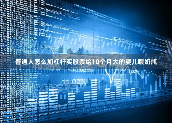 普通人怎么加杠杆买股票给10个月大的婴儿喂奶瓶