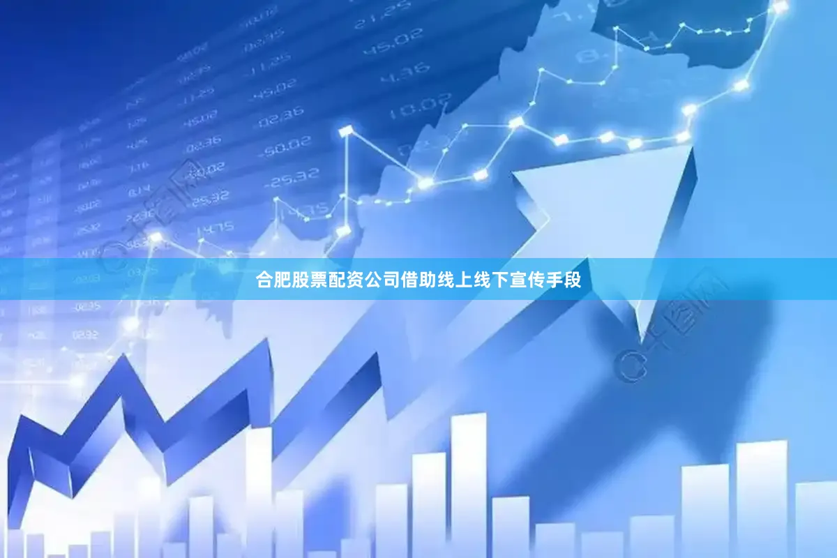 合肥股票配资公司借助线上线下宣传手段