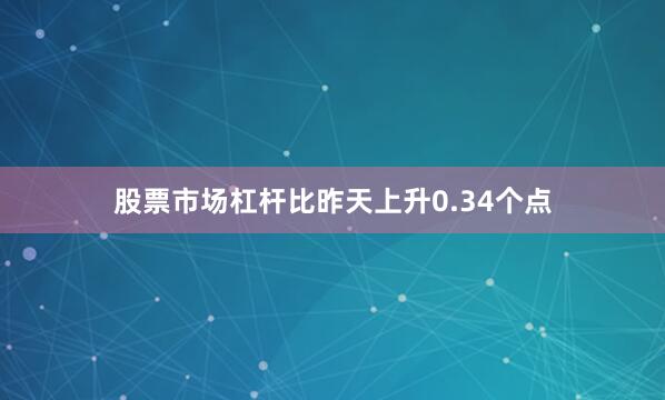 股票市场杠杆比昨天上升0.34个点