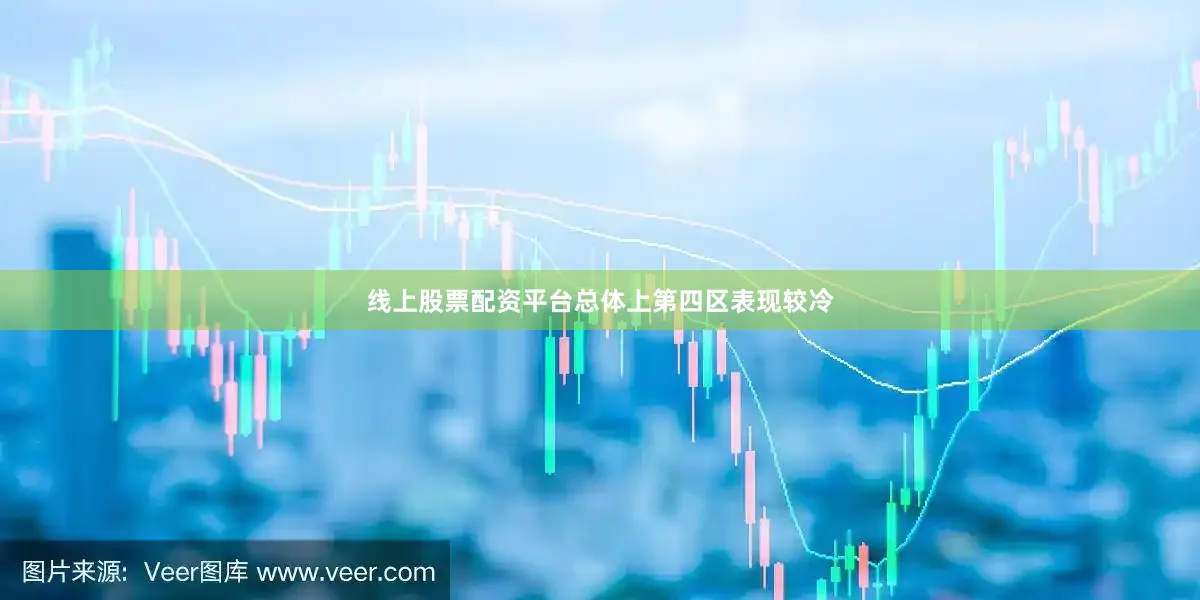 线上股票配资平台总体上第四区表现较冷