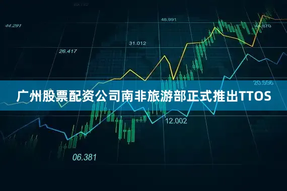 广州股票配资公司南非旅游部正式推出TTOS