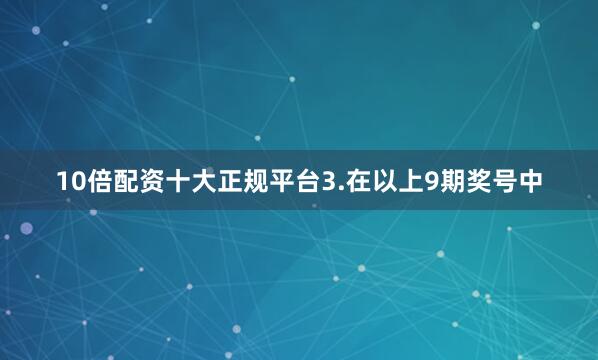 10倍配资十大正规平台　　3.在以上9期奖号中
