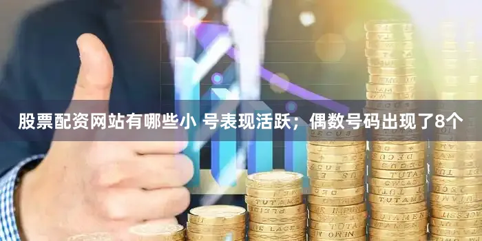 股票配资网站有哪些小 号表现活跃；偶数号码出现了8个