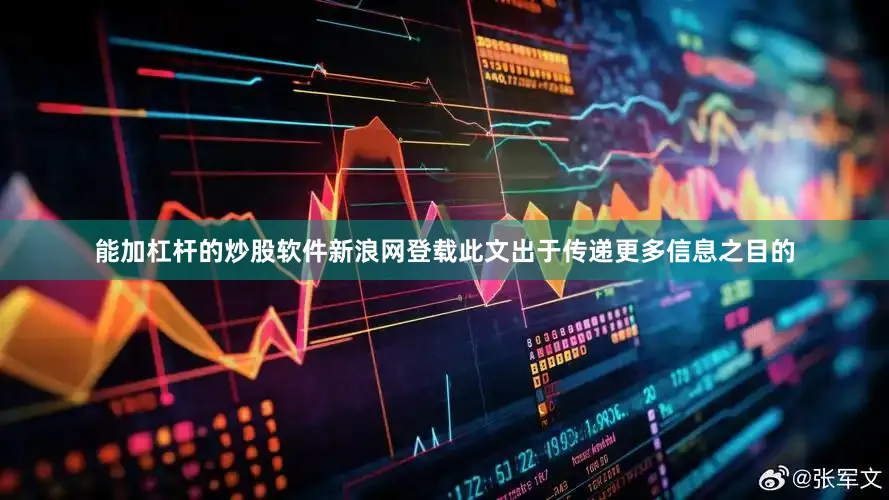 能加杠杆的炒股软件新浪网登载此文出于传递更多信息之目的